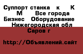 Суппорт станка  1к62,16К20, 1М63. - Все города Бизнес » Оборудование   . Нижегородская обл.,Саров г.